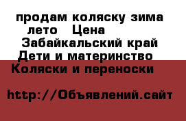 продам коляску зима лето › Цена ­ 3 000 - Забайкальский край Дети и материнство » Коляски и переноски   